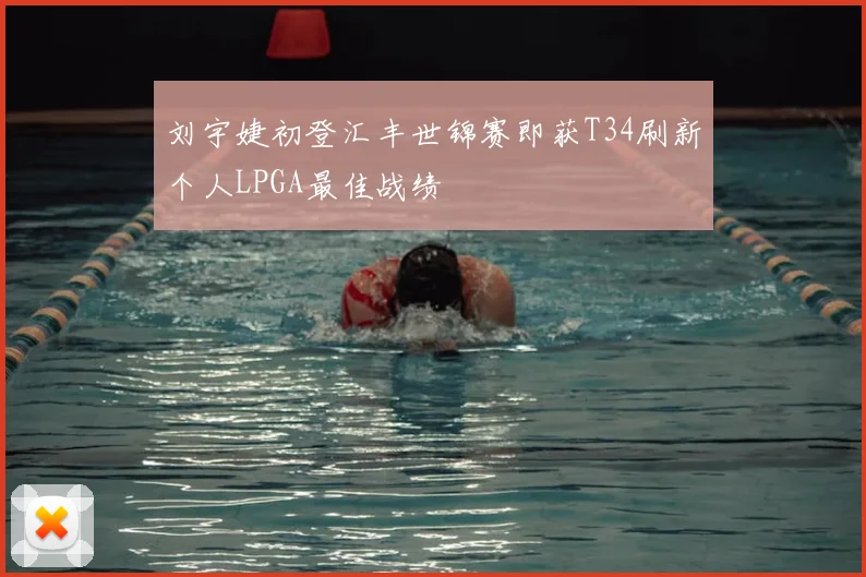 刘宇婕初登汇丰世锦赛即获T34刷新个人LPGA最佳战绩